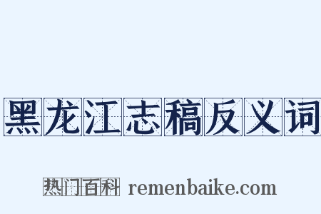 黑龙江志稿反义词是什么意思的图片